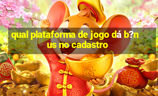 qual plataforma de jogo dá b?nus no cadastro