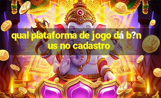 qual plataforma de jogo dá b?nus no cadastro