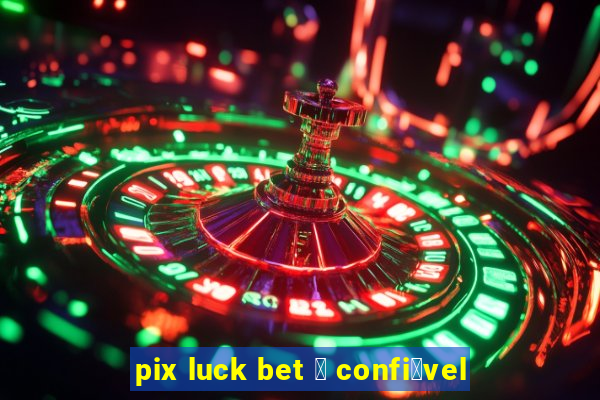 pix luck bet 茅 confi谩vel