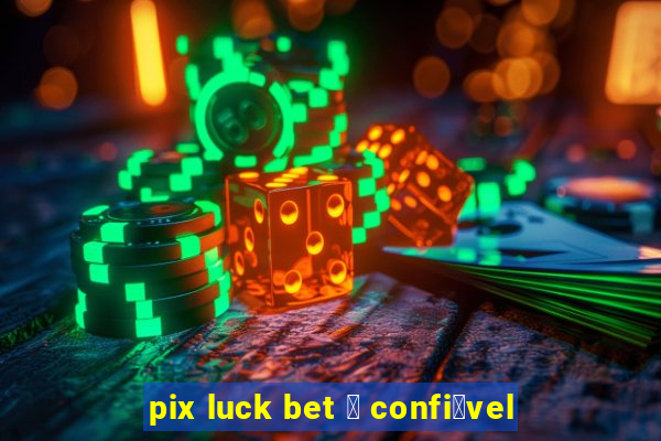 pix luck bet 茅 confi谩vel