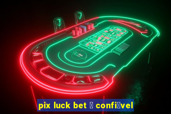 pix luck bet 茅 confi谩vel