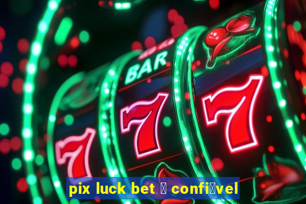 pix luck bet 茅 confi谩vel