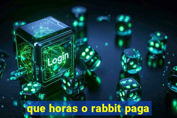 que horas o rabbit paga