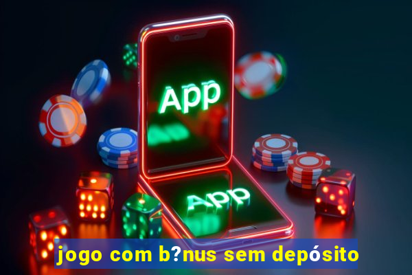 jogo com b?nus sem depósito