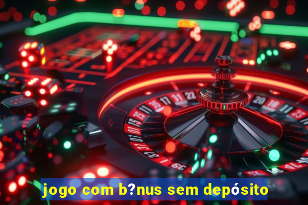 jogo com b?nus sem depósito