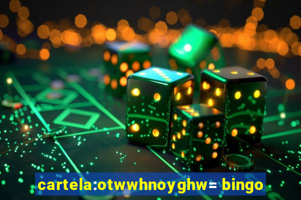 cartela:otwwhnoyghw= bingo