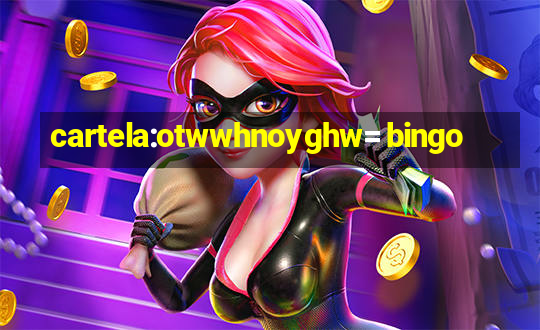 cartela:otwwhnoyghw= bingo