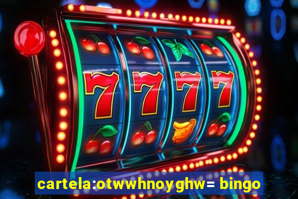 cartela:otwwhnoyghw= bingo