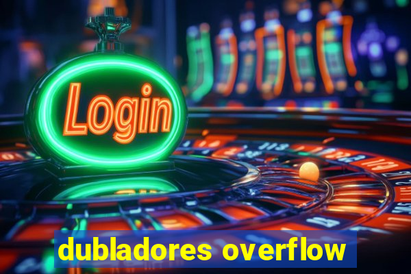 dubladores overflow