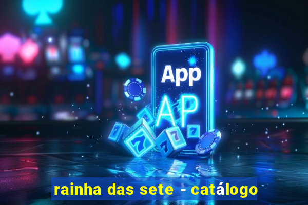 rainha das sete - catálogo