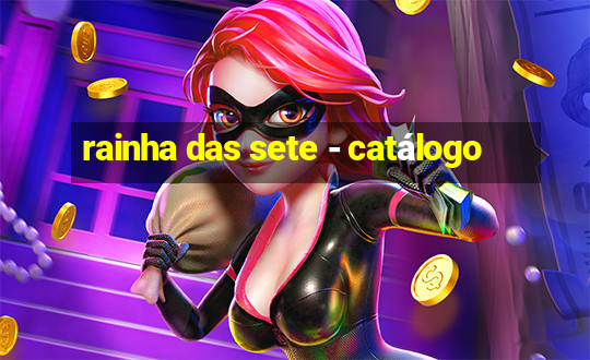 rainha das sete - catálogo