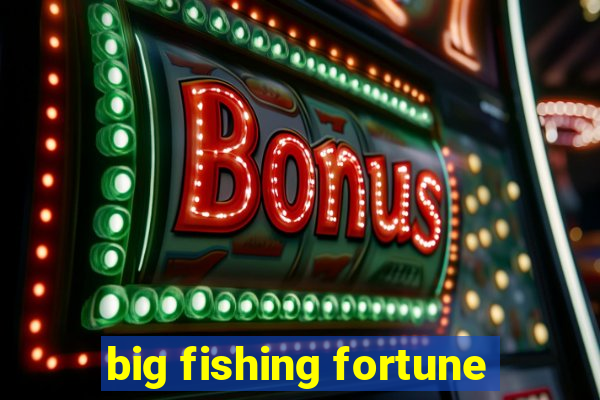 big fishing fortune