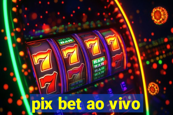 pix bet ao vivo