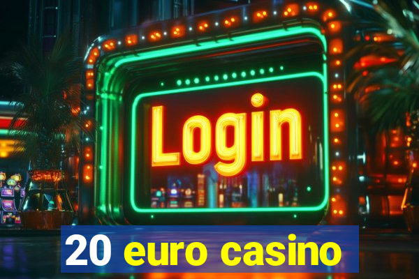 20 euro casino