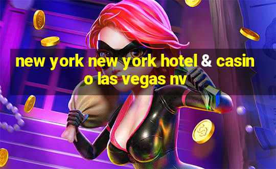 new york new york hotel & casino las vegas nv