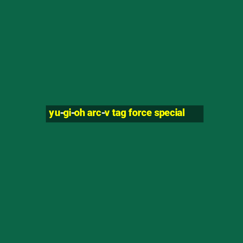 yu-gi-oh arc-v tag force special