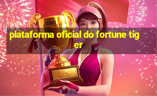 plataforma oficial do fortune tiger