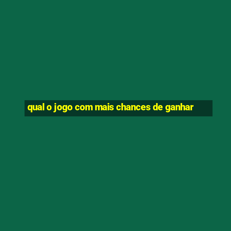 qual o jogo com mais chances de ganhar