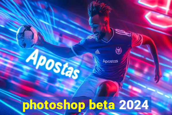 photoshop beta 2024