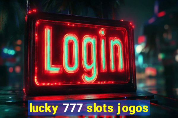 lucky 777 slots jogos