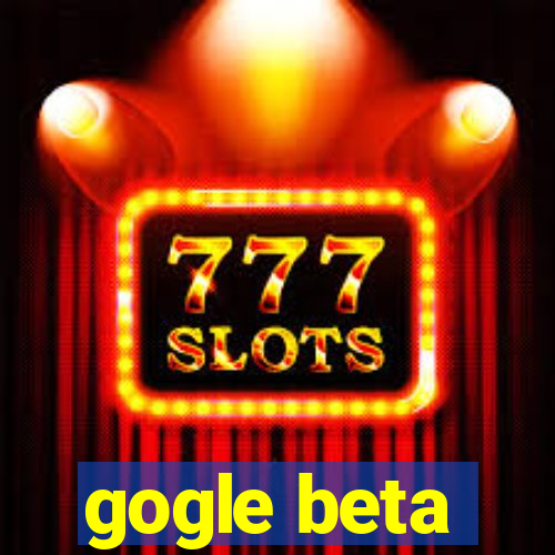 gogle beta