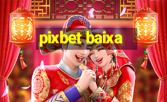 pixbet baixa