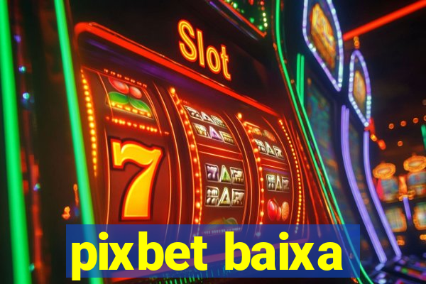 pixbet baixa