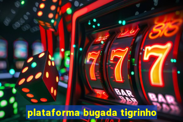 plataforma bugada tigrinho