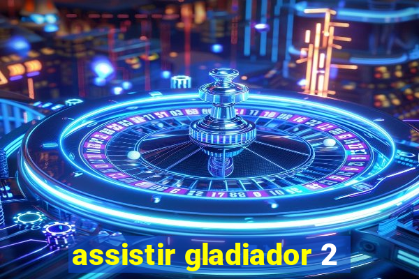 assistir gladiador 2