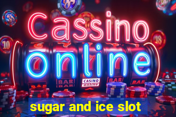 sugar and ice slot