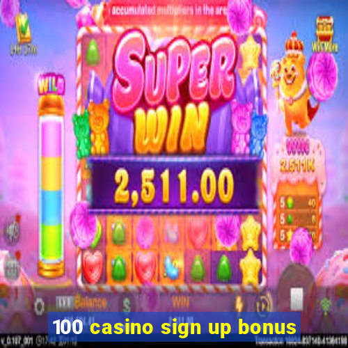 100 casino sign up bonus