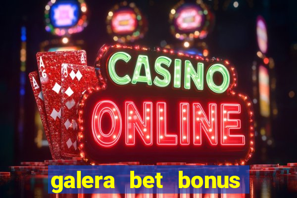 galera bet bonus de boas vindas