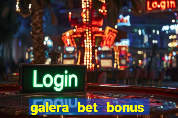 galera bet bonus de boas vindas