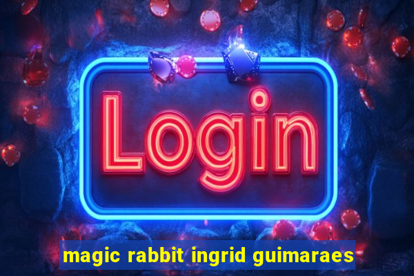 magic rabbit ingrid guimaraes