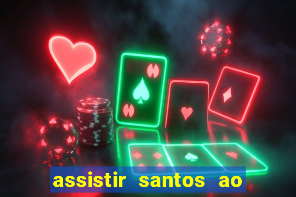 assistir santos ao vivo futemax