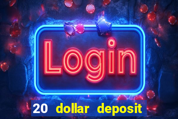 20 dollar deposit online casino