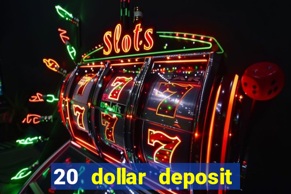 20 dollar deposit online casino