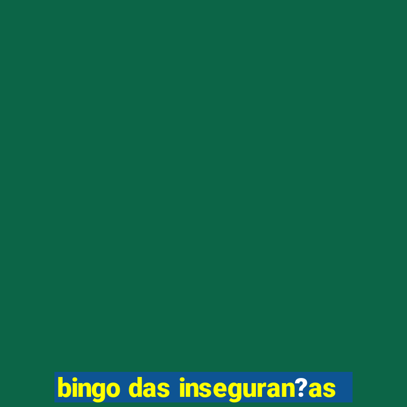 bingo das inseguran?as