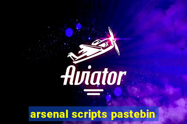 arsenal scripts pastebin