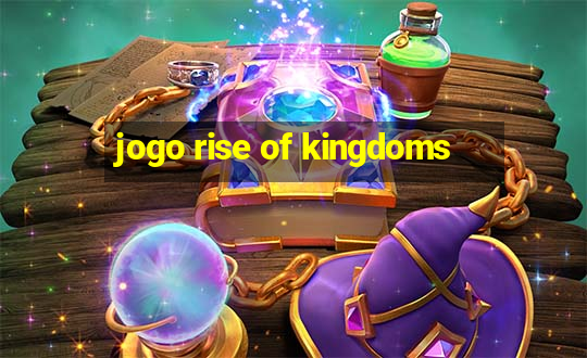 jogo rise of kingdoms