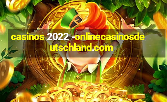 casinos 2022 -onlinecasinosdeutschland.com