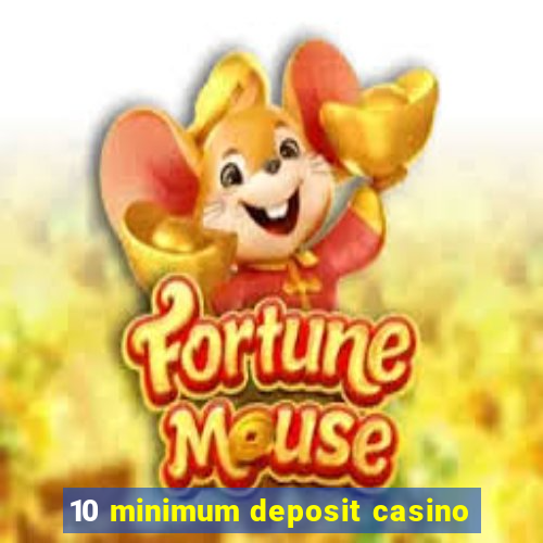 10 minimum deposit casino