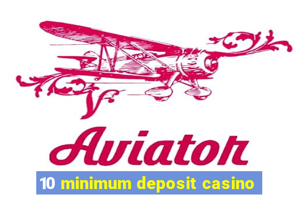 10 minimum deposit casino