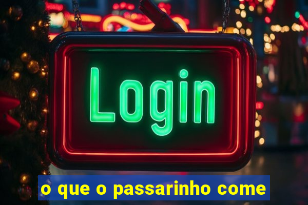 o que o passarinho come