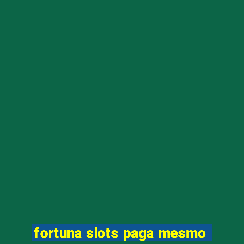 fortuna slots paga mesmo