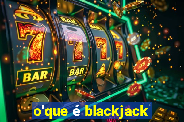 o'que é blackjack