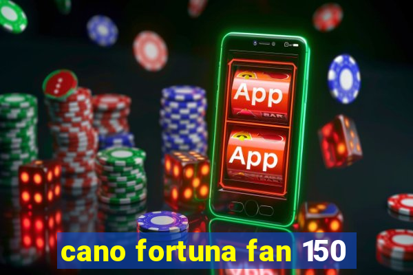 cano fortuna fan 150