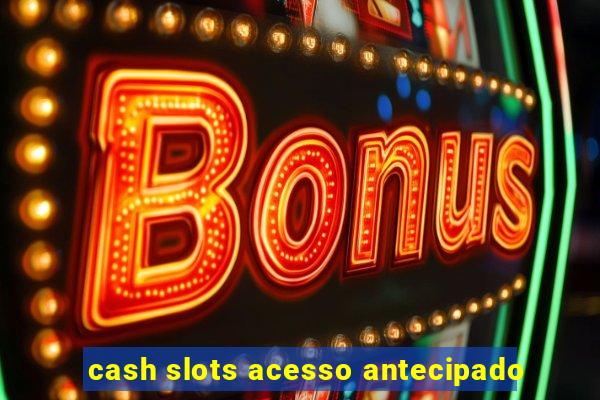 cash slots acesso antecipado