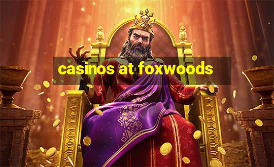 casinos at foxwoods