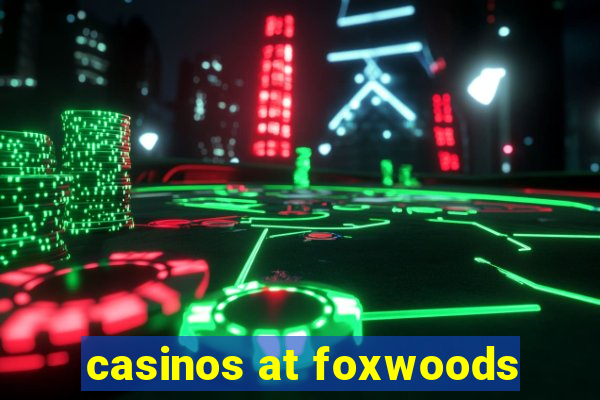 casinos at foxwoods